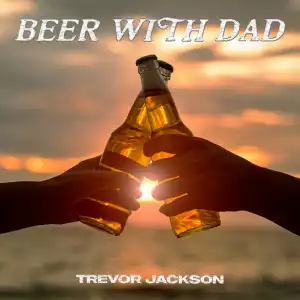 Trevor Jackson – Beer With Dad