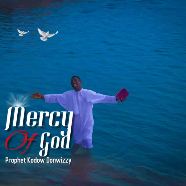 Prophet Kodow Donwizzy – Mercy of God