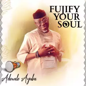 Adewale Ayuba - Fujify Your Soul (Album)