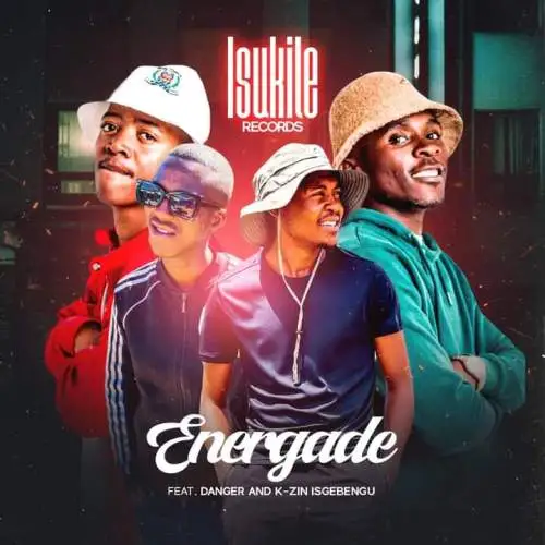 Isukile Records – Energade ft. Danger Shayumthetho & K-zin Isgebengu