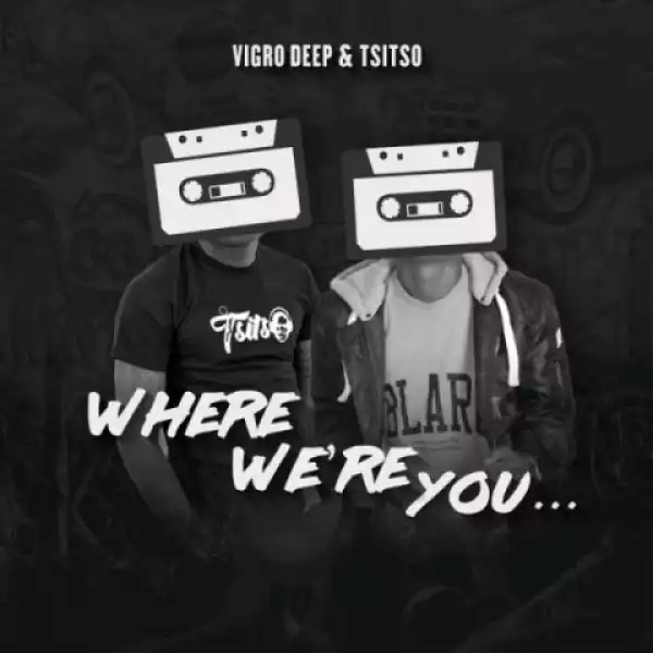 Vigro Deep X Tsitso - Where Were You